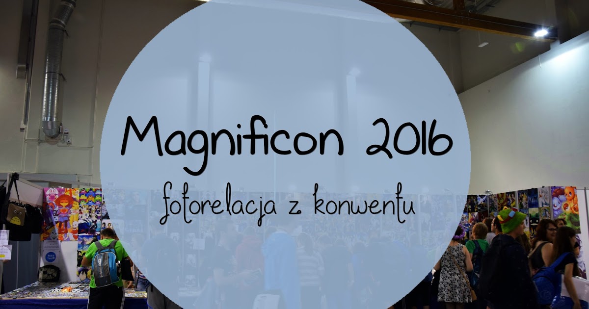 Magnificon 2016 - fotorelacja z konwentu